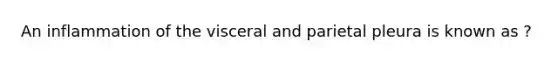 An inflammation of the visceral and parietal pleura is known as ?