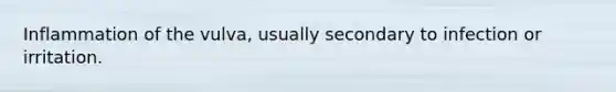 Inflammation of the vulva, usually secondary to infection or irritation.
