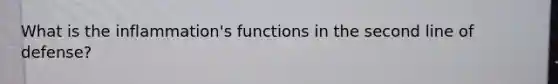 What is the inflammation's functions in the second line of defense?