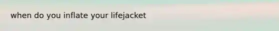 when do you inflate your lifejacket