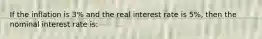 If the inflation is 3% and the real interest rate is 5%, then the nominal interest rate is: