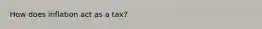 How does inflation act as a tax?