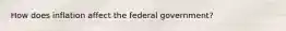 How does inflation affect the federal government?