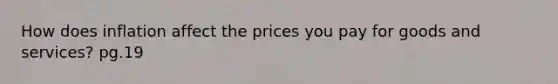 How does inflation affect the prices you pay for goods and services? pg.19