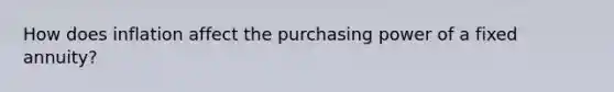 How does inflation affect the purchasing power of a fixed annuity?