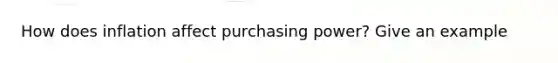 How does inflation affect purchasing power? Give an example