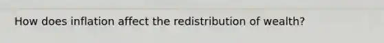 How does inflation affect the redistribution of wealth?