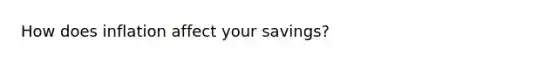 How does inflation affect your savings?