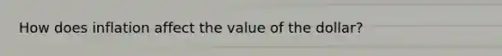 How does inflation affect the value of the dollar?