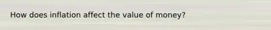 How does inflation affect the value of money?