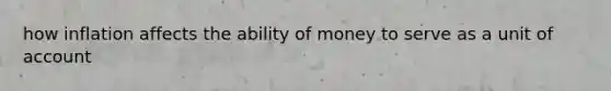 how inflation affects the ability of money to serve as a unit of account