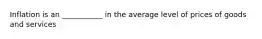 Inflation is an ___________ in the average level of prices of goods and services