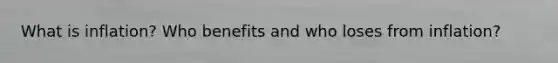 What is inflation? Who benefits and who loses from inflation?