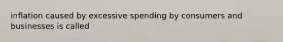 inflation caused by excessive spending by consumers and businesses is called