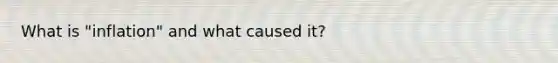What is "inflation" and what caused it?