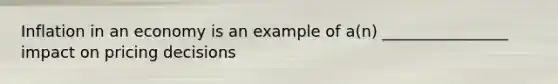 Inflation in an economy is an example of a(n) ________________ impact on pricing decisions