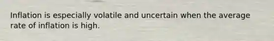 Inflation is especially volatile and uncertain when the average rate of inflation is high.