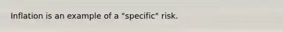 Inflation is an example of a "specific" risk.