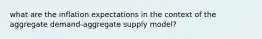 what are the inflation expectations in the context of the aggregate demand-aggregate supply model?