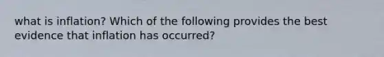 what is inflation? Which of the following provides the best evidence that inflation has occurred?