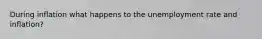 During inflation what happens to the unemployment rate and inflation?