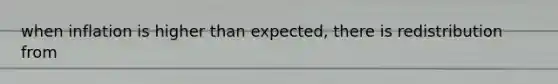 when inflation is higher than expected, there is redistribution from
