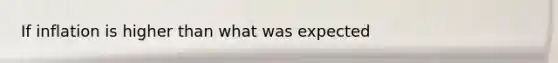If inflation is higher than what was expected