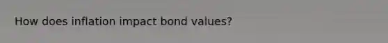 How does inflation impact bond values?