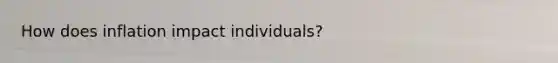 How does inflation impact individuals?