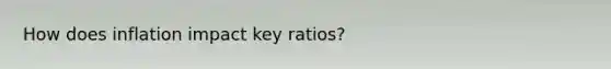 How does inflation impact key ratios?