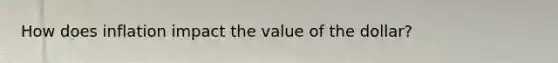 How does inflation impact the value of the dollar?