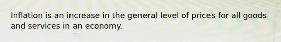 Inflation is an increase in the general level of prices for all goods and services in an economy.