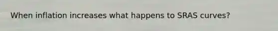 When inflation increases what happens to SRAS curves?