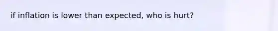 if inflation is lower than expected, who is hurt?