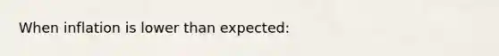 When inflation is lower than expected: