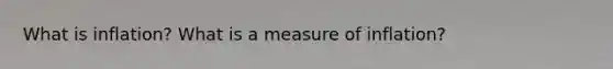 What is inflation? What is a measure of inflation?