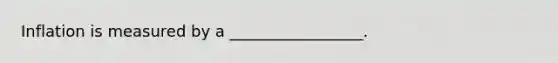 Inflation is measured by a _________________.