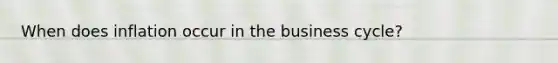 When does inflation occur in the business cycle?