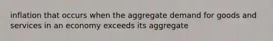 inflation that occurs when the aggregate demand for goods and services in an economy exceeds its aggregate