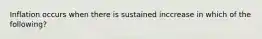 Inflation occurs when there is sustained inccrease in which of the following?