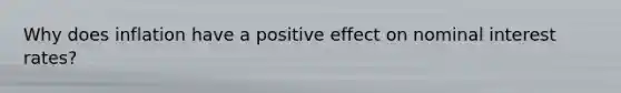 Why does inflation have a positive effect on nominal interest rates?