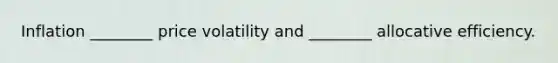 Inflation ________ price volatility and ________ allocative efficiency.