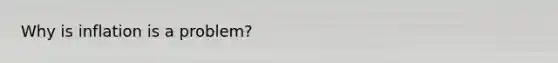 Why is inflation is a problem?