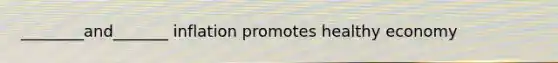 ________and_______ inflation promotes healthy economy