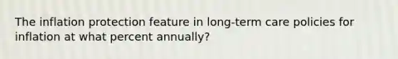 The inflation protection feature in long-term care policies for inflation at what percent annually?