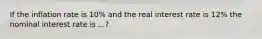 If the inflation rate is 10% and the real interest rate is 12% the nominal interest rate is ...?