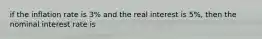 if the inflation rate is 3% and the real interest is 5%, then the nominal interest rate is