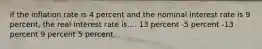 if the inflation rate is 4 percent and the nominal interest rate is 9 percent, the real interest rate is.... 13 percent -5 percent -13 percent 9 percent 5 percent