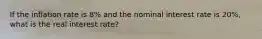 If the inflation rate is 8% and the nominal interest rate is 20%, what is the real interest rate?