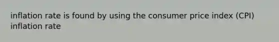 inflation rate is found by using the consumer price index (CPI) inflation rate